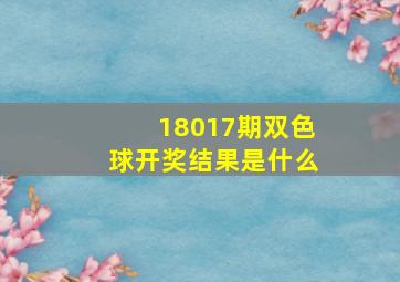 18017期双色球开奖结果是什么