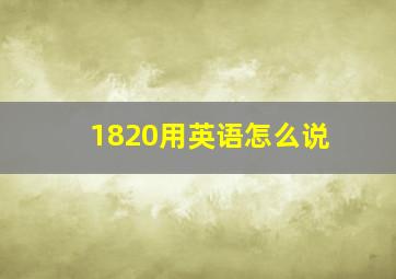 1820用英语怎么说