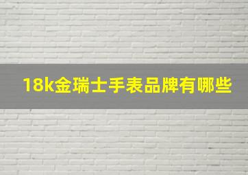 18k金瑞士手表品牌有哪些