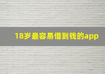 18岁最容易借到钱的app