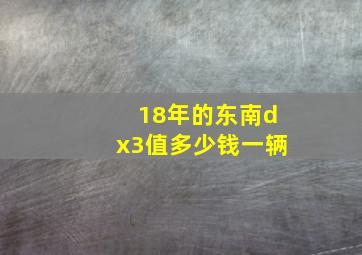 18年的东南dx3值多少钱一辆