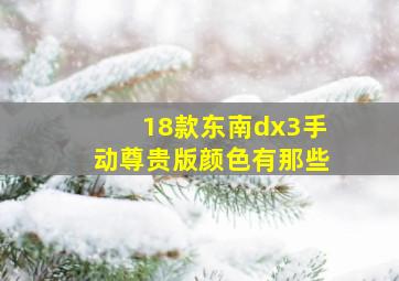 18款东南dx3手动尊贵版颜色有那些