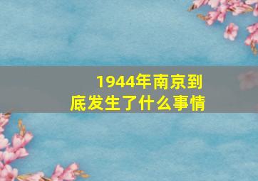 1944年南京到底发生了什么事情