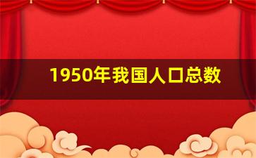 1950年我国人口总数