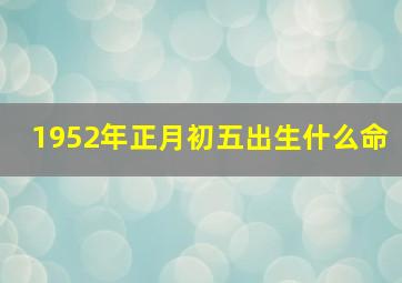 1952年正月初五出生什么命