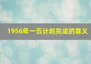 1956年一五计划完成的意义