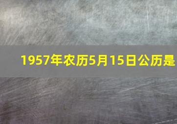 1957年农历5月15日公历是