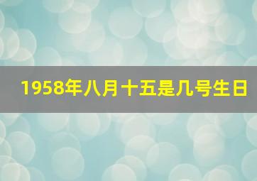 1958年八月十五是几号生日