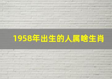 1958年出生的人属啥生肖