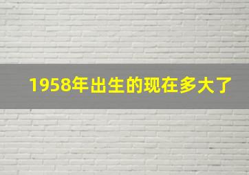 1958年出生的现在多大了