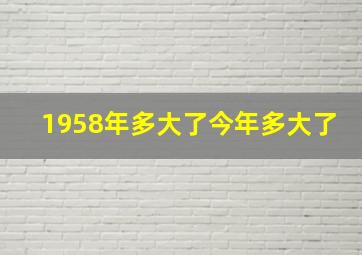 1958年多大了今年多大了