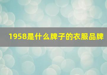 1958是什么牌子的衣服品牌