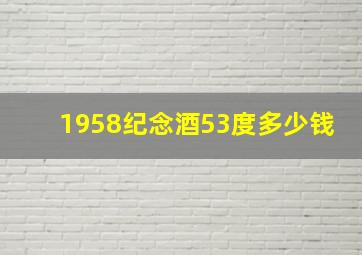 1958纪念酒53度多少钱