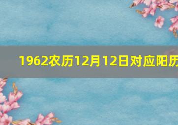 1962农历12月12日对应阳历