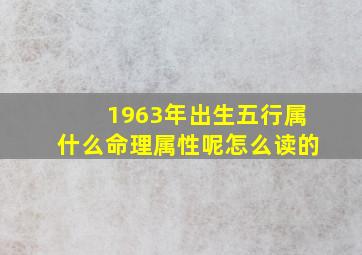 1963年出生五行属什么命理属性呢怎么读的