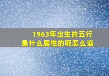 1963年出生的五行是什么属性的呢怎么读