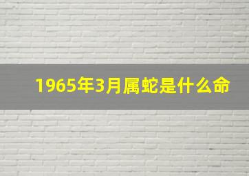 1965年3月属蛇是什么命