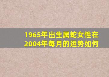 1965年出生属蛇女性在2004年每月的运势如何