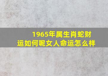 1965年属生肖蛇财运如何呢女人命运怎么样