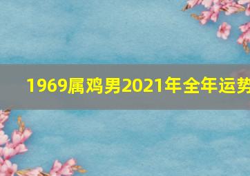 1969属鸡男2021年全年运势