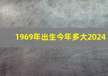 1969年出生今年多大2024