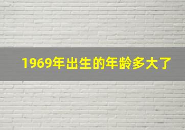 1969年出生的年龄多大了