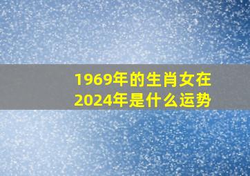 1969年的生肖女在2024年是什么运势