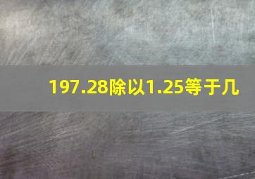 197.28除以1.25等于几