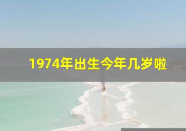 1974年出生今年几岁啦