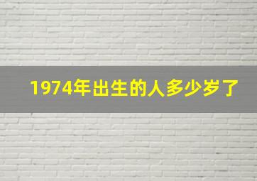 1974年出生的人多少岁了