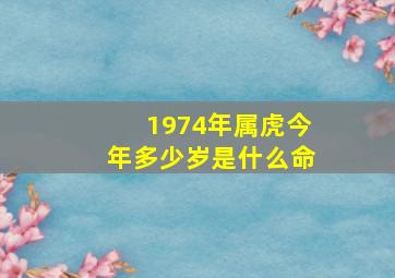 1974年属虎今年多少岁是什么命