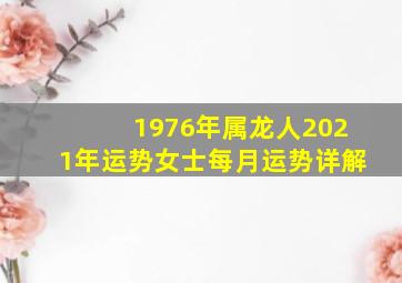 1976年属龙人2021年运势女士每月运势详解