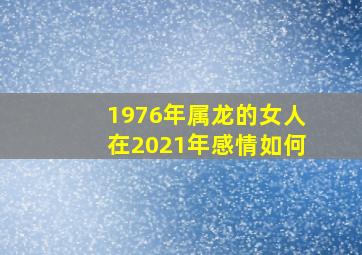 1976年属龙的女人在2021年感情如何