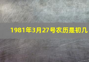 1981年3月27号农历是初几