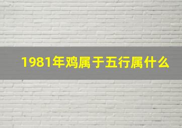 1981年鸡属于五行属什么