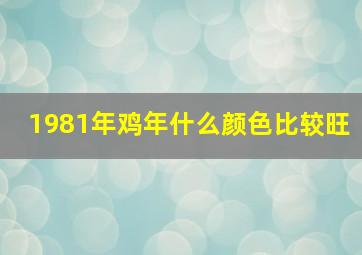 1981年鸡年什么颜色比较旺