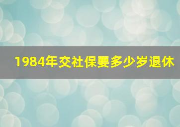 1984年交社保要多少岁退休