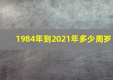 1984年到2021年多少周岁