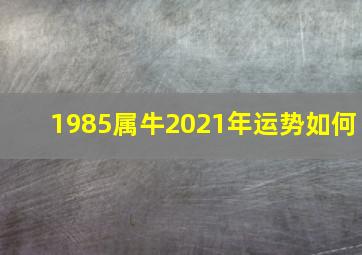 1985属牛2021年运势如何