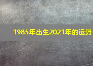 1985年出生2021年的运势