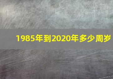 1985年到2020年多少周岁