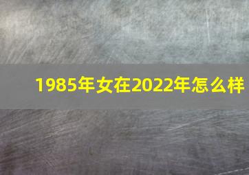 1985年女在2022年怎么样