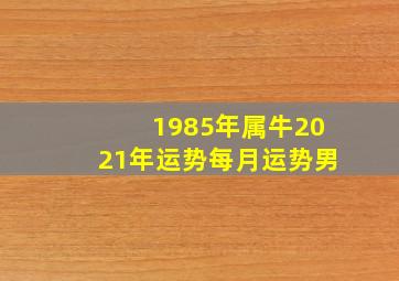 1985年属牛2021年运势每月运势男