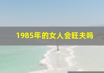 1985年的女人会旺夫吗