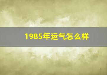 1985年运气怎么样