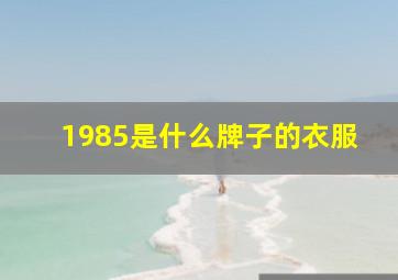 1985是什么牌子的衣服