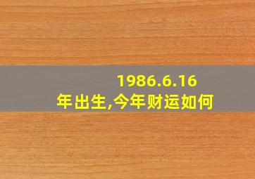 1986.6.16年出生,今年财运如何