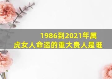 1986到2021年属虎女人命运的重大贵人是谁