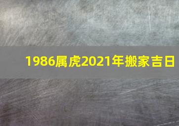 1986属虎2021年搬家吉日