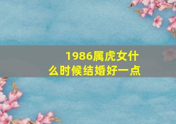 1986属虎女什么时候结婚好一点